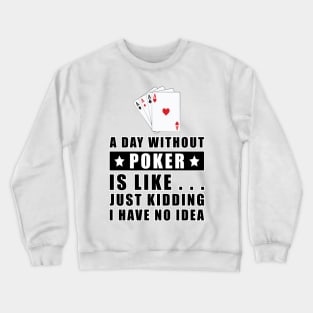 A day without Poker is like.. just kidding i have no idea Crewneck Sweatshirt